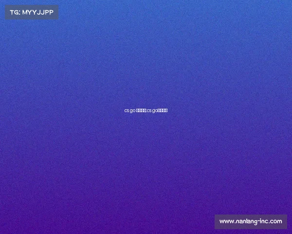 cs go 电子竞技;cs go电竞比赛 cs go 电子竞技;cs go电竞比赛